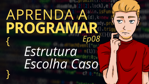 Estrutura Escolha Caso – Ep08 – Aprenda a Programar